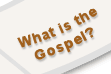 <What is the Gospel?>