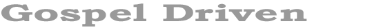 <Gospel Driven>